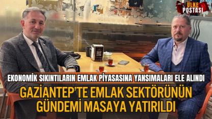 GAZİANTEP’TE EMLAK SEKTÖRÜNÜN GÜNDEMİ MASAYA YATIRILDI