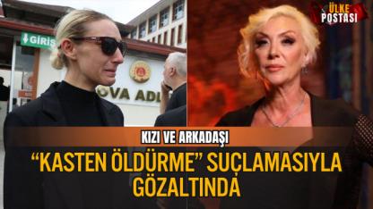 GÜLLÜ’NÜN ÖLÜMÜNDE FLAŞ GELİŞME: KIZI VE ARKADAŞI “KASTEN ÖLDÜRME” SUÇLAMASIYLA GÖZALTINDA