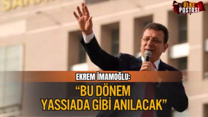 İMAMOĞLU: “BU DÖNEM YASSIADA GİBİ ANILACAK”