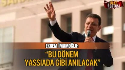 İMAMOĞLU: “BU DÖNEM YASSIADA GİBİ ANILACAK”