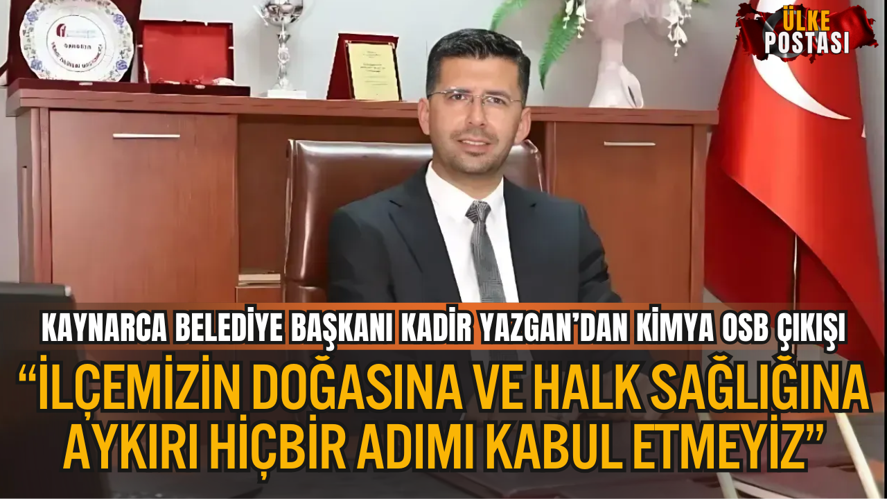 KAYNARCA BELEDİYE BAŞKANI KADİR YAZGAN’DAN KİMYA OSB ÇIKIŞI: “İLÇEMİZİN DOĞASINA VE HALK SAĞLIĞINA AYKIRI HİÇBİR ADIMI KABUL ETMEYİZ”