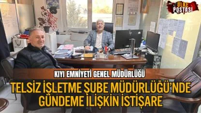 KIYI EMNİYETİ GENEL MÜDÜRLÜĞÜ TELSİZ İŞLETME ŞUBE MÜDÜRLÜĞÜ’NDE GÜNDEME İLİŞKİN İSTİŞARE