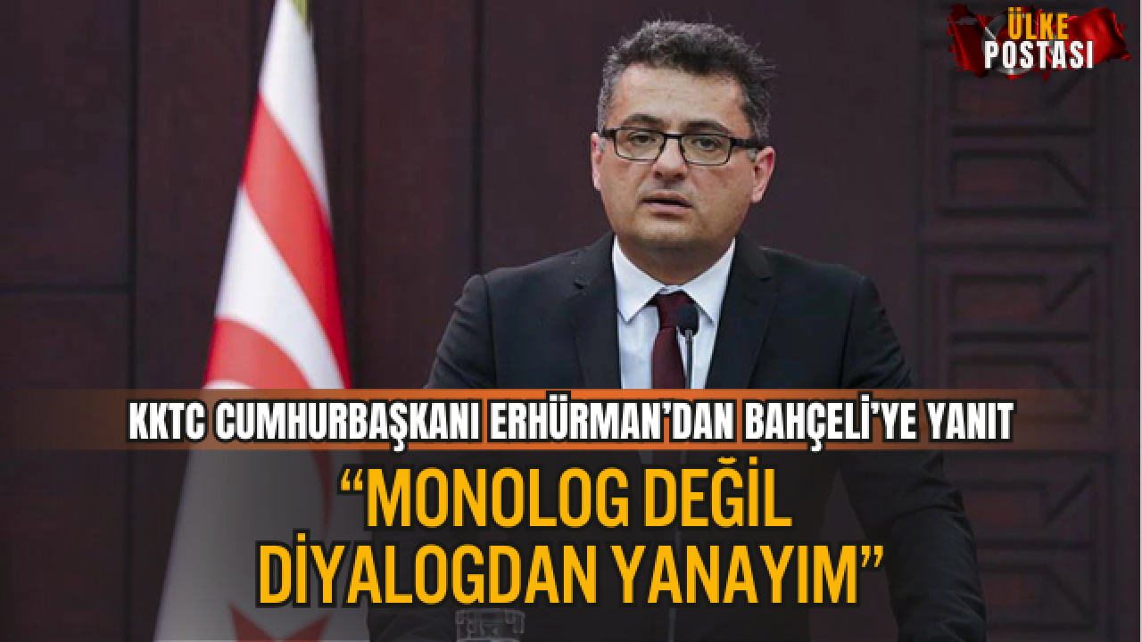 KKTC CUMHURBAŞKANI ERHÜRMAN’DAN BAHÇELİ’YE YANIT: “MONOLOG DEĞİL, DİYALOGDAN YANAYIM”