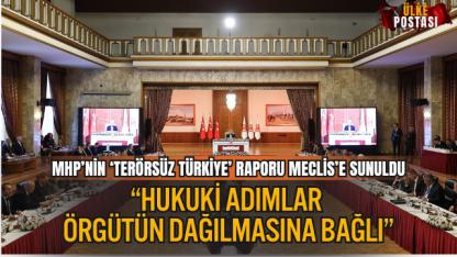 MHP’NİN ‘TERÖRSÜZ TÜRKİYE’ RAPORU MECLİS’E SUNULDU: “HUKUKİ ADIMLAR ÖRGÜTÜN DAĞILMASINA BAĞLI”