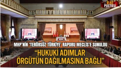 MHP’NİN ‘TERÖRSÜZ TÜRKİYE’ RAPORU MECLİS’E SUNULDU: “HUKUKİ ADIMLAR ÖRGÜTÜN DAĞILMASINA BAĞLI”