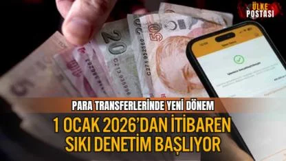 PARA TRANSFERLERİNDE YENİ DÖNEM: 1 OCAK 2026’DAN İTİBAREN SIKI DENETİM BAŞLIYOR