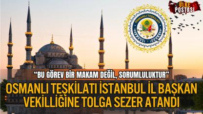 OSMANLI TEŞKİLATI İSTANBUL İL BAŞKAN VEKİLLİĞİNE TOLGA SEZER ATANDI
