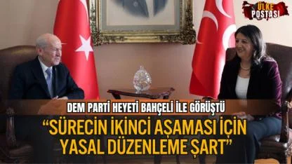 DEM PARTİ HEYETİ BAHÇELİ İLE GÖRÜŞTÜ: “SÜRECİN İKİNCİ AŞAMASI İÇİN YASAL DÜZENLEME ŞART”