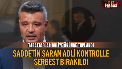 SADDETİN SARAN ADLİ KONTROLLE SERBEST BIRAKILDI