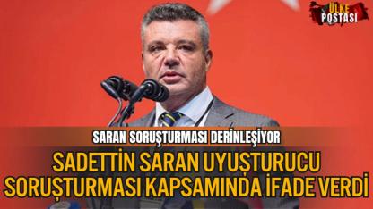 SADETTİN SARAN UYUŞTURUCU SORUŞTURMASI KAPSAMINDA İFADE VERDİ