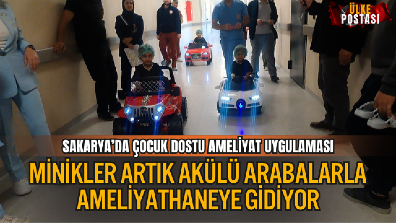 SAKARYA’DA ÇOCUK DOSTU AMELİYAT UYGULAMASI: MİNİKLER ARTIK AKÜLÜ ARABALARLA AMELİYATHANEYE GİDİYOR
