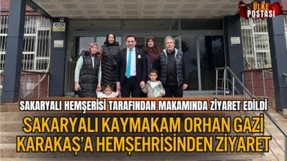 SAKARYALI KAYMAKAM ORHAN GAZİ KARAKAŞ’A HEMŞEHRİSİNDEN ZİYARET