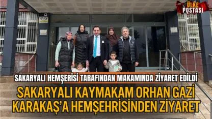 SAKARYALI KAYMAKAM ORHAN GAZİ KARAKAŞ’A HEMŞEHRİSİNDEN ZİYARET