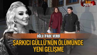 ŞARKICI GÜLLÜ’NÜN ÖLÜMÜNDE YENİ GELİŞME: OĞLU İFADE VERDİ