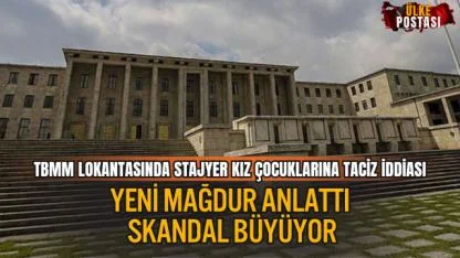 TBMM LOKANTASINDA STAJYER KIZ ÇOCUKLARINA TACİZ İDDİASI: YENİ MAĞDUR ANLATTI, SKANDAL BÜYÜYOR