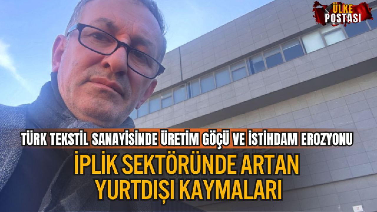 TÜRK TEKSTİL SANAYİSİNDE ÜRETİM GÖÇÜ VE İSTİHDAM EROZYONU: İPLİK SEKTÖRÜNDE ARTAN YURTDIŞI KAYMALARI