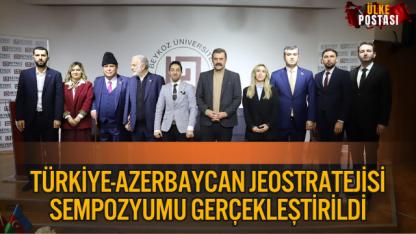 Türkiye-Azerbaycan Jeostratejisi Sempozyumu Gerçekleştirildi