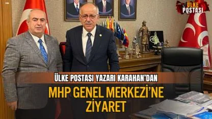ÜLKE POSTASI YAZARI KARAHAN’DAN MHP GENEL MERKEZİ’NE ZİYARET
