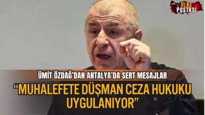 ÜMİT ÖZDAĞ’DAN ANTALYA’DA SERT MESAJLAR: “MUHALEFETE DÜŞMAN CEZA HUKUKU UYGULANIYOR”