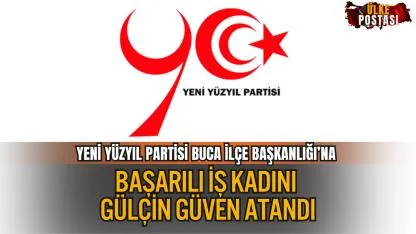 YENİ YÜZYIL PARTİSİ BUCA İLÇE BAŞKANLIĞINA BAŞARILI İŞ KADINI GÜLÇİN GÜVEN ATANDI