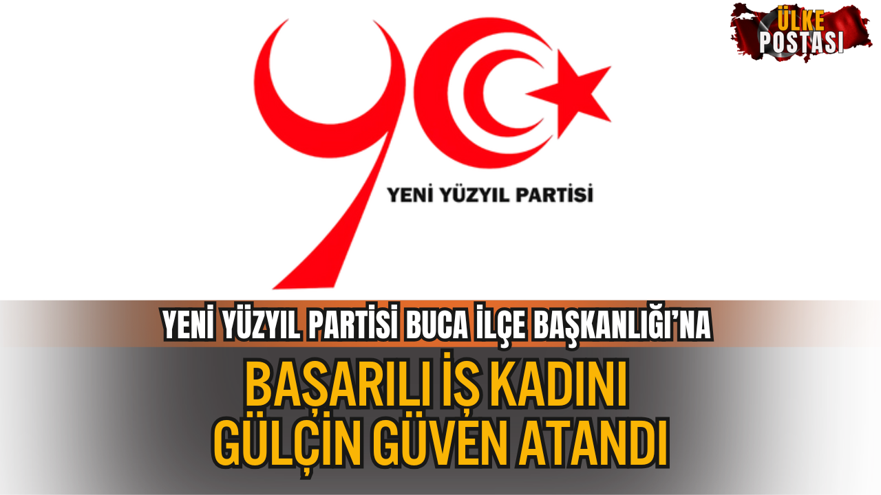 YENİ YÜZYIL PARTİSİ BUCA İLÇE BAŞKANLIĞINA BAŞARILI İŞ KADINI GÜLÇİN GÜVEN ATANDI