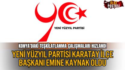 YENİ YÜZYIL PARTİSİ KARATAY İLÇE BAŞKANI EMİNE KAYNAK OLDU