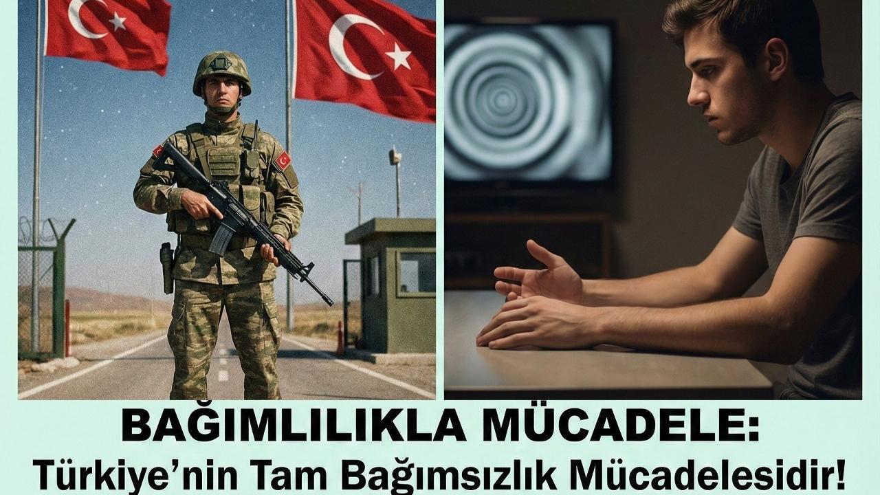 Bağımlılıkla Mücadele = Tam Bağımsızlık!
